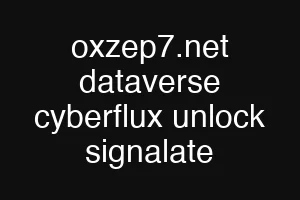 oxzep7.net dataverse cyberflux unlock signalate